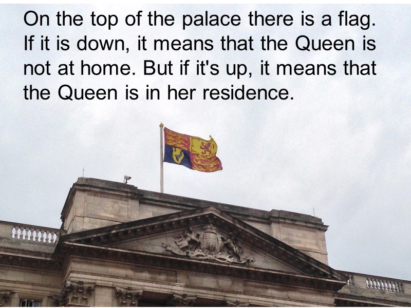 On the top of the palace there is a flag. If it is down,